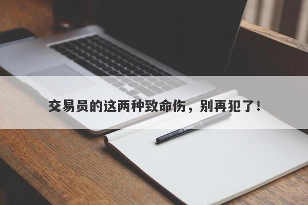 交易员的这两种致命伤，别再犯了！-第1张图片-要懂汇