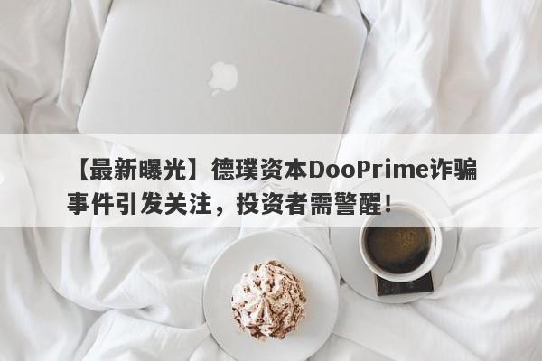 【最新曝光】德璞资本DooPrime诈骗事件引发关注，投资者需警醒！-第1张图片-要懂汇