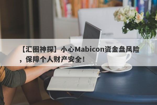 【汇圈神探】小心Mabicon资金盘风险，保障个人财产安全！-第1张图片-要懂汇