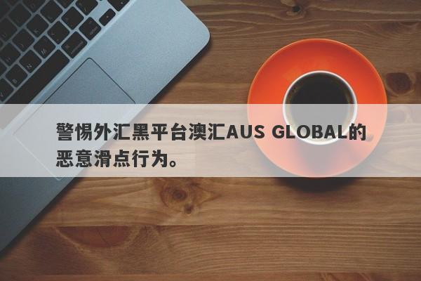 警惕外汇黑平台澳汇AUS GLOBAL的恶意滑点行为。-第1张图片-要懂汇