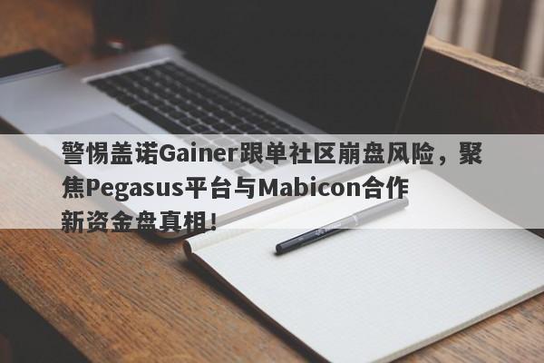 警惕盖诺Gainer跟单社区崩盘风险，聚焦Pegasus平台与Mabicon合作新资金盘真相！-第1张图片-要懂汇