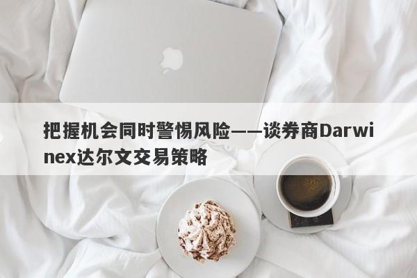 把握机会同时警惕风险——谈券商Darwinex达尔文交易策略-第1张图片-要懂汇