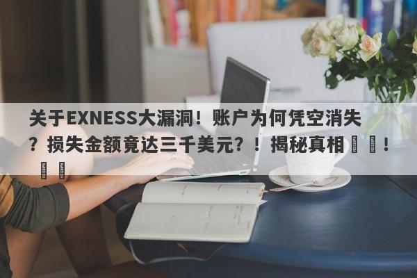 关于EXNESS大漏洞！账户为何凭空消失？损失金额竟达三千美元？！揭秘真相​​！ ​​-第1张图片-要懂汇