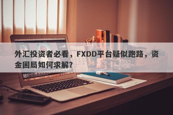 外汇投资者必看，FXDD平台疑似跑路，资金困局如何求解？-第1张图片-要懂汇