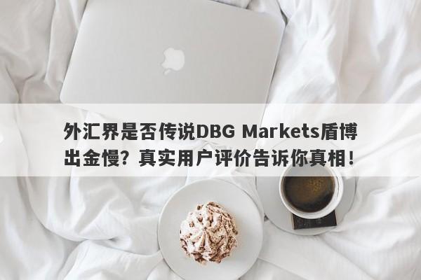 外汇界是否传说DBG Markets盾博出金慢？真实用户评价告诉你真相！-第1张图片-要懂汇