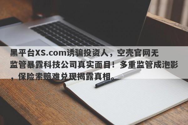 黑平台XS.com诱骗投资人，空壳官网无监管暴露科技公司真实面目！多重监管成泡影，保险索赔难兑现揭露真相。-第1张图片-要懂汇