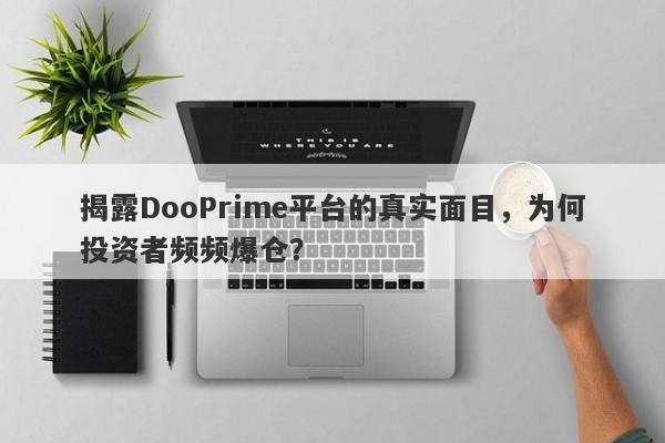 揭露DooPrime平台的真实面目，为何投资者频频爆仓？-第1张图片-要懂汇