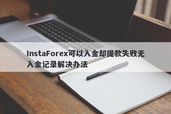 InstaForex可以入金却提款失败无入金记录解决办法-第1张图片-要懂汇