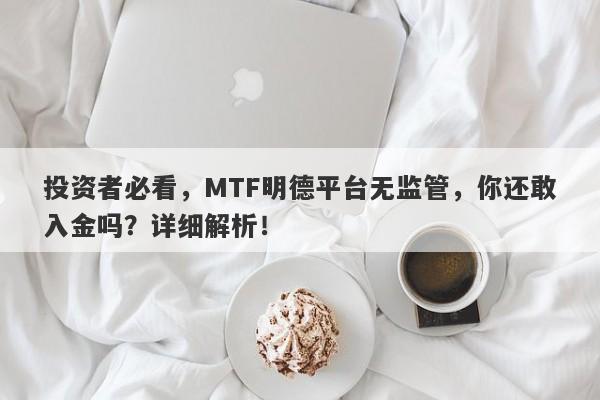 投资者必看，MTF明德平台无监管，你还敢入金吗？详细解析！-第1张图片-要懂汇