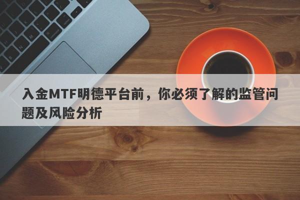 入金MTF明德平台前，你必须了解的监管问题及风险分析-第1张图片-要懂汇