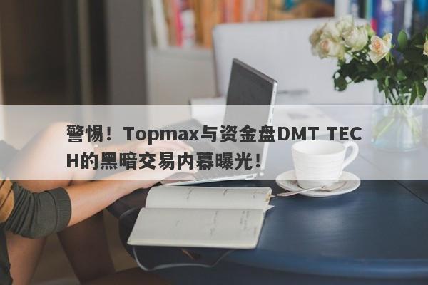 警惕！Topmax与资金盘DMT TECH的黑暗交易内幕曝光！-第1张图片-要懂汇