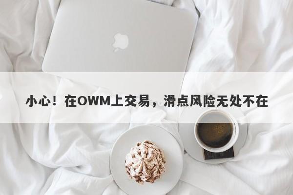 小心！在OWM上交易，滑点风险无处不在-第1张图片-要懂汇