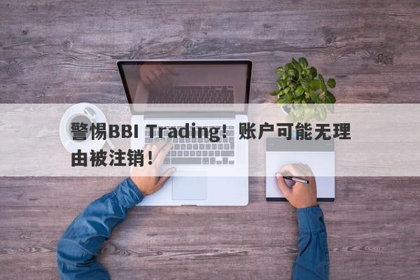 警惕BBI Trading！账户可能无理由被注销！-第1张图片-要懂汇