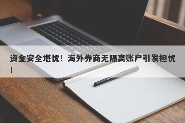 资金安全堪忧！海外券商无隔离账户引发担忧！-第1张图片-要懂汇