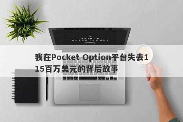 我在Pocket Option平台失去115百万美元的背后故事-第1张图片-要懂汇