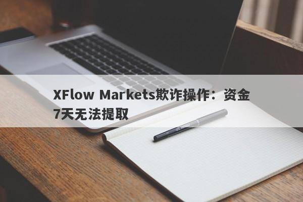 XFlow Markets欺诈操作：资金7天无法提取-第1张图片-要懂汇