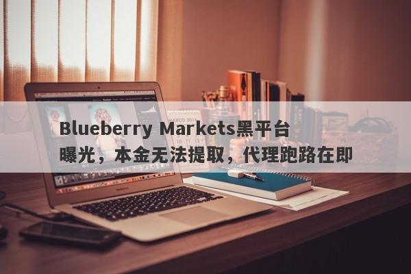 Blueberry Markets黑平台曝光，本金无法提取，代理跑路在即-第1张图片-要懂汇