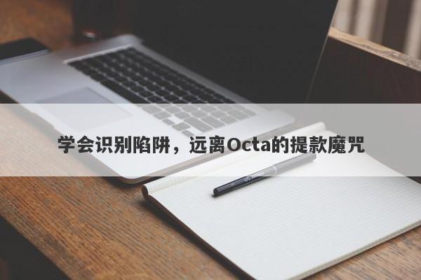 学会识别陷阱，远离Octa的提款魔咒-第1张图片-要懂汇