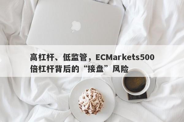 高杠杆、低监管，ECMarkets500倍杠杆背后的“接盘”风险-第1张图片-要懂汇