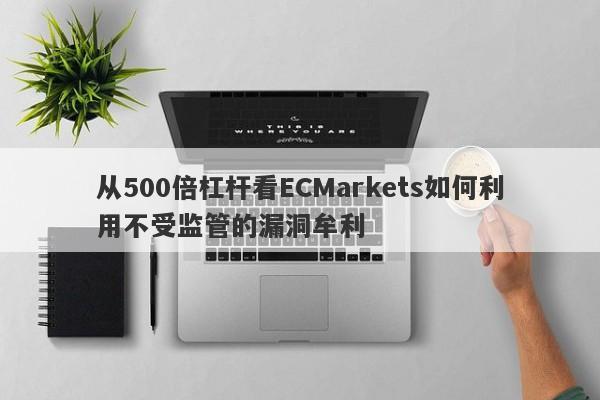 从500倍杠杆看ECMarkets如何利用不受监管的漏洞牟利-第1张图片-要懂汇