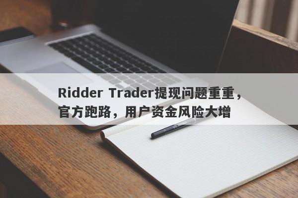 Ridder Trader提现问题重重，官方跑路，用户资金风险大增-第1张图片-要懂汇