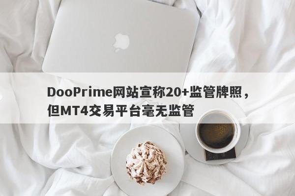 DooPrime网站宣称20+监管牌照，但MT4交易平台毫无监管-第1张图片-要懂汇