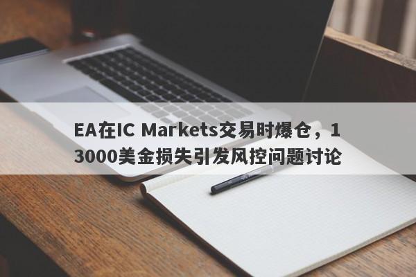 EA在IC Markets交易时爆仓，13000美金损失引发风控问题讨论-第1张图片-要懂汇