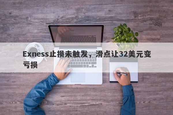 Exness止损未触发，滑点让32美元变亏损-第1张图片-要懂汇