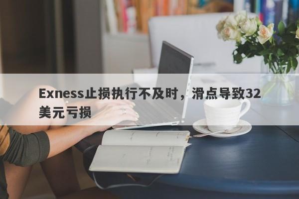 Exness止损执行不及时，滑点导致32美元亏损-第1张图片-要懂汇