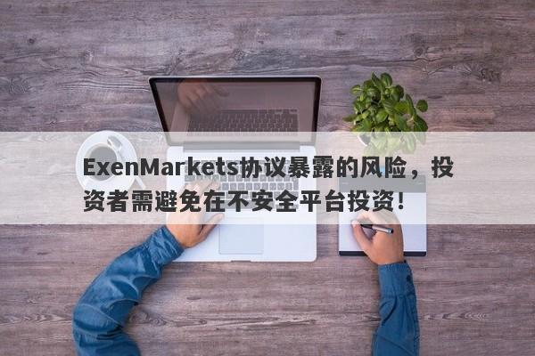 ExenMarkets协议暴露的风险，投资者需避免在不安全平台投资！-第1张图片-要懂汇